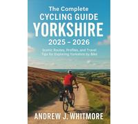 The Complete Cycling Guide Yorkshire 2025 - 2026: Scenic Routes, Profiles, and Travel Tips for Exploring Yorkshire by Bike