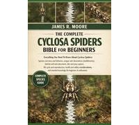 THE COMPLETE CYCLOSA SPIDERS BIBLE FOR BEGINNERS: Everything You Need To Know About Cyclosa Spiders: Species overview and behavior, unique web ... knowledge for beginners & enthusiasts
