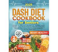 The Complete DASH Diet Cookbook for Seniors: Simple & Delicious Recipes to Support Heart Health, Lower Blood Pressure, Maintain a Healthy Weight, Stay Active and Promote Longevity + a 30-Day Meal Plan