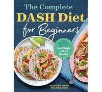 The Complete Dash Diet for Beginners: The Essential Guide to Lose Weight and Live Healthy