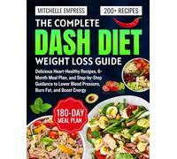 The Complete Dash Diet Weight Loss Guide: Delicious Heart-Healthy Recipes, 6-Month Meal Plan, and Step-by-Step Guidance to Lower Blood Pressure, Burn Fat, and Boost Energy