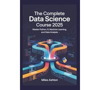 The Complete Data Science Course 2025: Master Python, R, Machine Learning, and Data Analysis