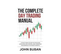 The Complete Day Trading Manual: A Structured System for Precision Execution, Risk Control, and Consistent Performance in Intraday Markets
