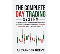 The Complete Day Trading System: A Professional Framework for Trading Psychology, Risk Management, Discipline Execution, and Consistent Results