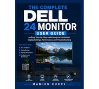 The Complete Dell 24 Monitor user guide: An Easy Step-by-Step walkthrough to Installation, Display Settings, Performance, and Troubleshooting