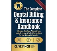 The Complete Dental Billing & Insurance Handbook: Claims, Denials, Narratives, and Revenue Cycle Operations for the Dental Practice (Clive Finch Certification Exam Prep Series)