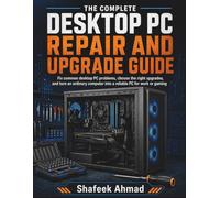 The Complete Desktop PC Repair and Upgrade Guide: Fix common desktop PC problems, choose the right upgrades, and turn an ordinary computer into a ... (Practical IT Hardware Repair Guide Series)