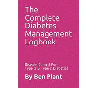 The Complete Diabetes Management Logbook: Disease Control For Type 1 & Type 2 Diabetics