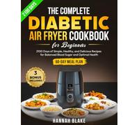 The Complete Diabetic Air Fryer Cookbook for Beginners: 2100 Days of Simple, Healthy, and Delicious Recipes for Balanced Blood Sugar and Optimal Health | 60-Day Meal Plan Included