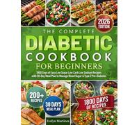 The Complete Diabetic Cookbook for Beginners: 1800 Days of Easy Low Sugar Low Carb Low Sodium Recipes with 30-Day Meal Plan to Manage Blood Sugar & Type 2 Pre-Diabetes