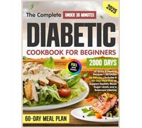 The Complete Diabetic Cookbook for Beginners: 2000 Days of Quick & Healthy Recipes - All Under 30 Minutes | Includes a 60-Day Meal Plan to Support Healthy Blood Sugar Levels and a Balanced Lifestyle