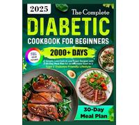 The Complete Diabetic Cookbook for Beginners: 2000+ Days of Simple, Low-Carb & Low-Sugar Recipes with a 30-Day Meal Plan for an Effortless Start to a Type 2 Diabetes-Friendly Lifestyle