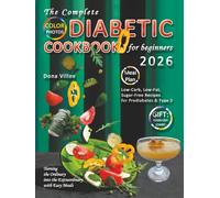 The Complete Diabetic Cookbook for Beginners: Low-Carb, Low-Fat, Sugar-Free Recipes for Prediabetes & Type 2 - Turning the Ordinary into the Extraordinary with Easy Meals, Meal Plan & Food List Chart
