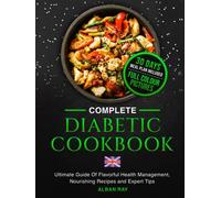 The Complete DIABETIC Cookbook: Ultimate Guide of Flavourful Health Management, Nourishing Recipes and Expert Tips, 30 Day Meal Plan Included