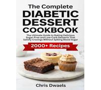 The Complete Diabetic Dessert Cookbook: The Ultimate Guide to Baking Delicious Sugar-Free and Low-Carb Desserts That Satisfy Cravings Without Spiking Blood Sugar.