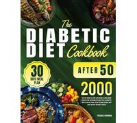 The Complete Diabetic Diet After 50: 2000 Days of Quick & Easy Low-Carb & Low-Sugar Recipes for Prediabetes and Type 2 Diabetes with a 30-Day Meal Plan to Gain Energy and Lose Weight without Stress