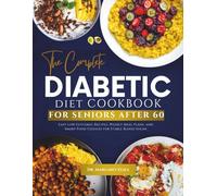 The Complete Diabetic Diet Cookbook for Seniors After 60: Easy Low Glycemic Recipes, Weekly Meal Plans, and Smart Food Choices for Stable Blood Sugar