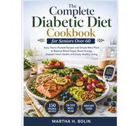 The Complete Diabetic Diet Cookbook for Seniors Over 60: Easy, Flavor-Packed Recipes and Simple Meal Plans to Balance Blood Sugar, Boost Energy, ... Healthy Living (diabetic meal planning guide)