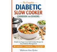 The Complete Diabetic Slow Cooker Cookbook For Seniors: Simple Low Sugar And Low Carb Crockpot Recipes For Easy Diabetes Management