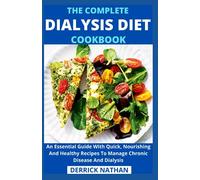 The Complete Dialysis Diet Cookbook: An Essential Guide With Quick, Nourishing And Healthy Recipes To Manage Chronic Disease And Dialysis