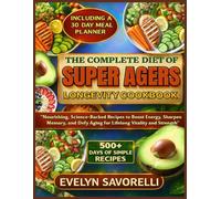The Complete Diet Of Super Agers longevity Cookbook: Nourishing, Science-Backed Recipes to Boost Energy, Sharpen Memory, and Defy Aging for Lifelong Vitality and Strength"
