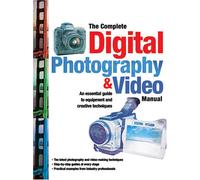 The Complete Digital Photography & Video Manual: An Introduction to the Equipment and Creative Techniques of Digital Photography and Video