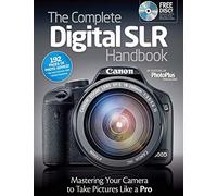 The Complete Digital SLR Handbook: Master Your Camera to Take Pictures Like a Pro