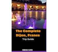 The Complete Dijon France, Trip Guide