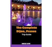 The Complete Dijon France, Trip Guide