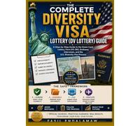 THE COMPLETE DIVERSITY VISA LOTTERY (DV LOTTERY) GUIDE: A Step-by-Step Guide to the Green Card Lottery, Form DS-260, Embassy Interviews, and the U.S. Diversity Visa Process