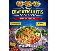 The Complete Diverticulitis Cookbook for Beginners: 170 Gut-Healing Recipes to Soothe Flares, Restore Digestive Health & Prevent Future Episodes - With a 3-Phase Diet Guide and 28-Day Meal Plan