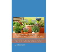 The Complete DIY Book to Starting Your Own Herb Garden: How to Grow Fresh Herbs at Home