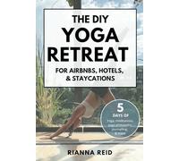 The Complete DIY Yoga Retreat Guide: A 5-Day Retreat for Airbnbs, Hotels, & Staycations