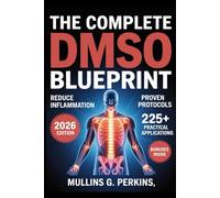 The Complete DMSO Blueprint: Proven Protocols to Eliminate Pain, Reduce Inflammation, and Activate Your Body's Natural Healing
