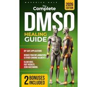 The Complete DMSO Healing Guide: Relieve Pain, Reduce Inflammation & Restore Mobility Naturally & Safely - The Go-To Remedy When Nothing Else Works | Proven Protocols & Fast-Acting Dilutions