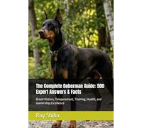 The Complete Doberman Guide: 500 Expert Answers & Facts: Breed History, Temperament, Training, Health, and Ownership Excellence (The Complete Dog Guide Series)