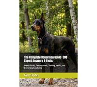 The Complete Doberman Guide: 500 Expert Answers & Facts: Breed History, Temperament, Training, Health, and Ownership Excellence (The Complete Dog Guide Series)