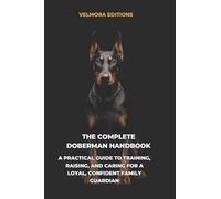 The Complete Doberman Handbook: A Practical Guide to Training, Raising, and Caring for a Loyal, Confident Family Guardian