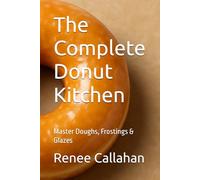 The Complete Donut Kitchen: Master Doughs, Frostings & Glazes (Specialty & Niche Cooking)