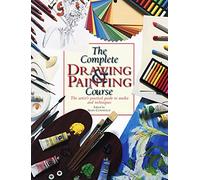 The Complete Drawing and Painting Course: The Artist's Practical Guide to Media and Techniques