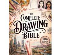 The Complete Drawing Bible: The Ultimate Guide for Beginners to Learn How to Draw with Step-by-Step Exercises and Projects | Human Figures, Faces, 3D Objects, Animals, Shading, and Landscapes
