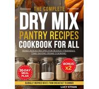 The Complete Dry Mix Pantry Recipes Cookbook for All: Make-Ahead Recipes for Budget-Friendly, Time-Saving Home Cooking