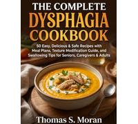 The Complete Dysphagia Cookbook: 50 Easy & Safe Recipes with Meal Plans and a Texture Modification Guide for Difficulty Swallowing for Seniors, Caregivers & Adults