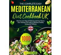 The Complete Easy Mediterranean Diet Cookbook UK: Discover 1000 Days of Delicious and Easy Flavors. Your Ultimate UK Guide to Effortless Healthy Eating and Wellness