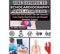 THE COMPLETE ECHOCARDIOGRAPHY SIMULATOR GUIDE: Learn Echo Interpretation with 200+ Interactive Cases, Step-by-Step Protocols, and Advanced Simulation Training.