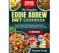 The Complete Eddie Abbew Diet Cookbook: Flavorful High-Protein Recipes, Clean Eating Essentials, and Fitness-Friendly Meals for Every Day