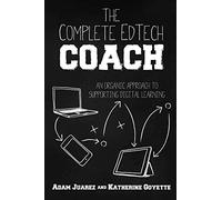 The Complete EdTech Coach: An Organic Approach to Supporting Digital Learning