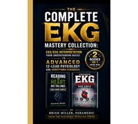 The Complete EKG Mastery Collection: EKG/ECG Interpretation from Understanding Basics to Advanced 12-Lead Physiology and Arrhythmia Diagnosis (Paramedic Duckling)