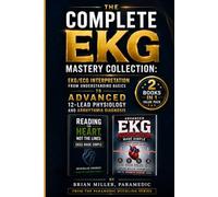 The Complete EKG Mastery Collection: EKG/ECG Interpretation from Understanding Basics to Advanced 12-Lead Physiology and Arrhythmia Diagnosis (Paramedic Duckling)