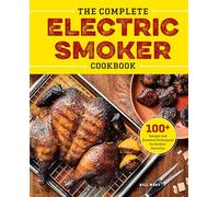 The Complete Electric Smoker Cookbook: 100+ Recipes and Essential Techniques for Smokin' Favorites
